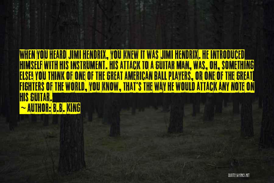 B.B. King Quotes: When You Heard Jimi Hendrix, You Knew It Was Jimi Hendrix. He Introduced Himself With His Instrument. His Attack To