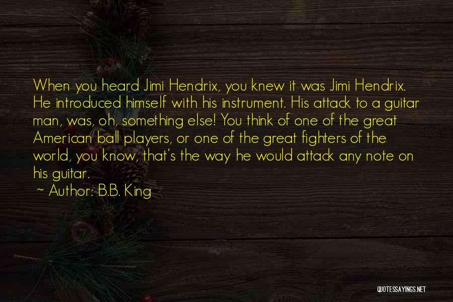 B.B. King Quotes: When You Heard Jimi Hendrix, You Knew It Was Jimi Hendrix. He Introduced Himself With His Instrument. His Attack To