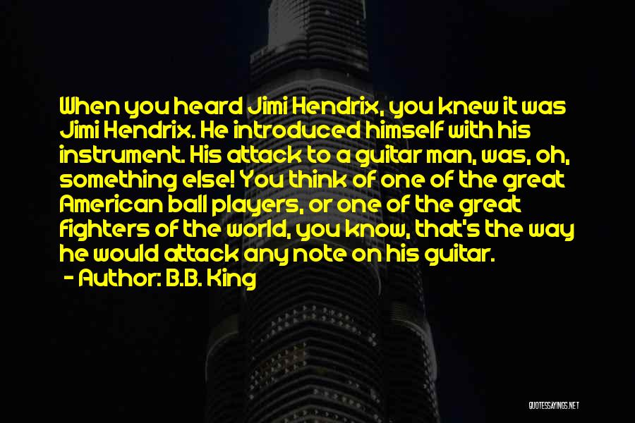 B.B. King Quotes: When You Heard Jimi Hendrix, You Knew It Was Jimi Hendrix. He Introduced Himself With His Instrument. His Attack To