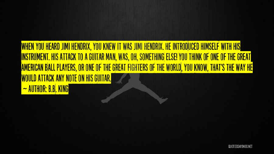 B.B. King Quotes: When You Heard Jimi Hendrix, You Knew It Was Jimi Hendrix. He Introduced Himself With His Instrument. His Attack To