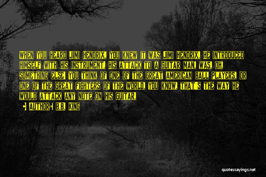 B.B. King Quotes: When You Heard Jimi Hendrix, You Knew It Was Jimi Hendrix. He Introduced Himself With His Instrument. His Attack To