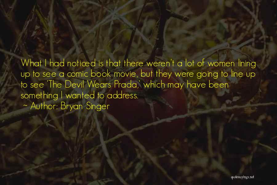 Bryan Singer Quotes: What I Had Noticed Is That There Weren't A Lot Of Women Lining Up To See A Comic Book Movie,