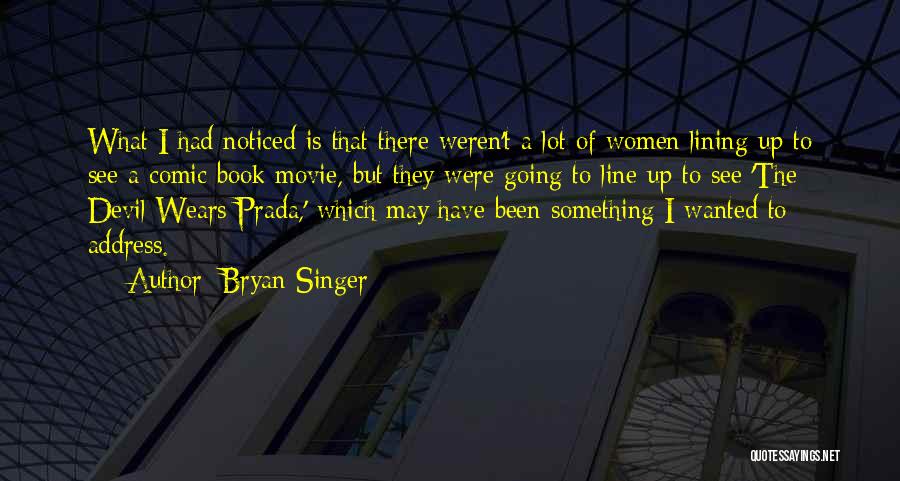 Bryan Singer Quotes: What I Had Noticed Is That There Weren't A Lot Of Women Lining Up To See A Comic Book Movie,