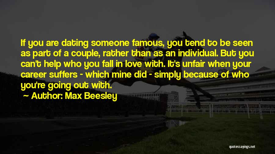 Max Beesley Quotes: If You Are Dating Someone Famous, You Tend To Be Seen As Part Of A Couple, Rather Than As An