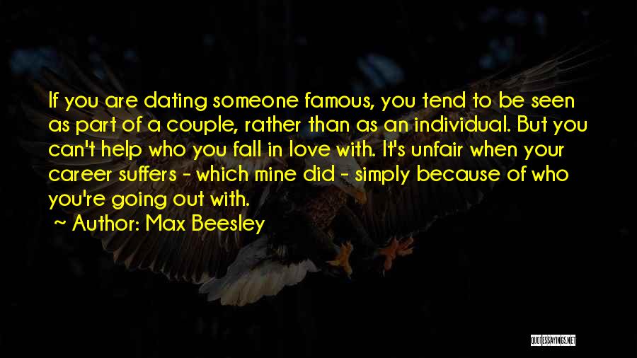 Max Beesley Quotes: If You Are Dating Someone Famous, You Tend To Be Seen As Part Of A Couple, Rather Than As An