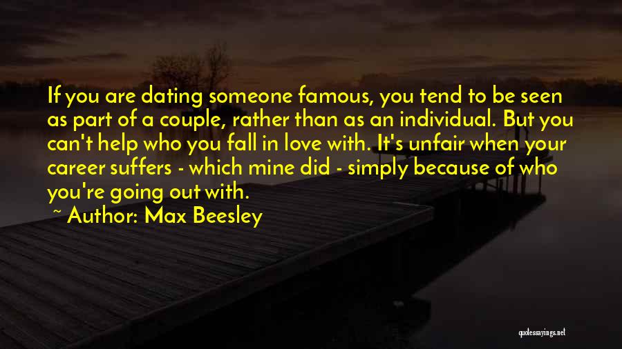 Max Beesley Quotes: If You Are Dating Someone Famous, You Tend To Be Seen As Part Of A Couple, Rather Than As An