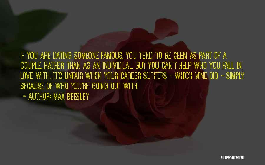 Max Beesley Quotes: If You Are Dating Someone Famous, You Tend To Be Seen As Part Of A Couple, Rather Than As An