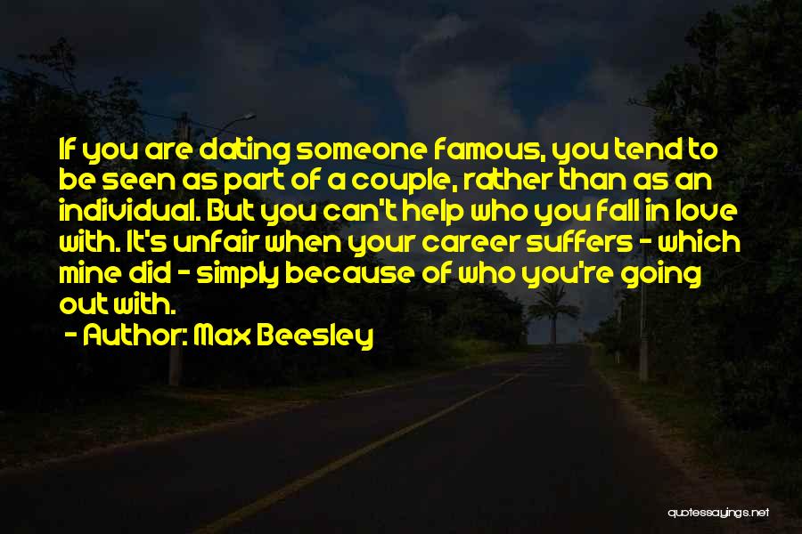 Max Beesley Quotes: If You Are Dating Someone Famous, You Tend To Be Seen As Part Of A Couple, Rather Than As An