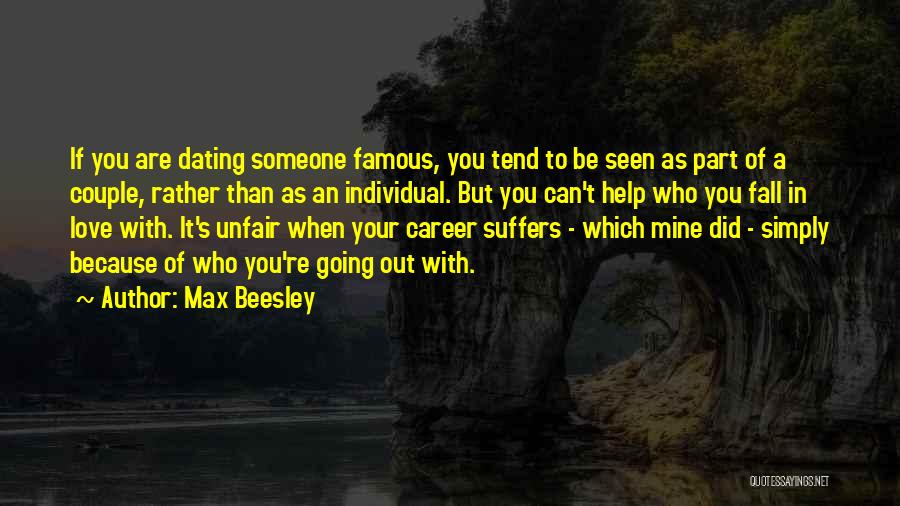 Max Beesley Quotes: If You Are Dating Someone Famous, You Tend To Be Seen As Part Of A Couple, Rather Than As An