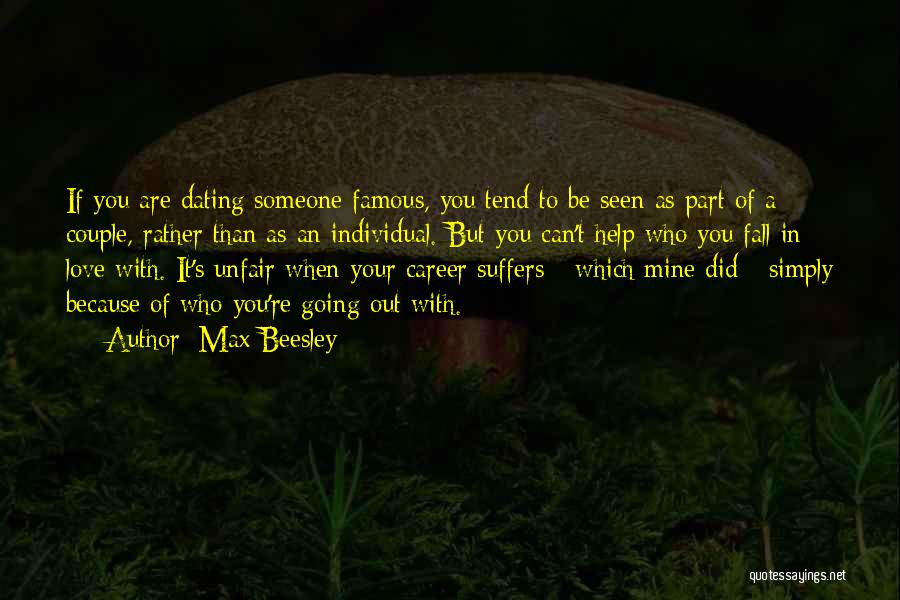 Max Beesley Quotes: If You Are Dating Someone Famous, You Tend To Be Seen As Part Of A Couple, Rather Than As An