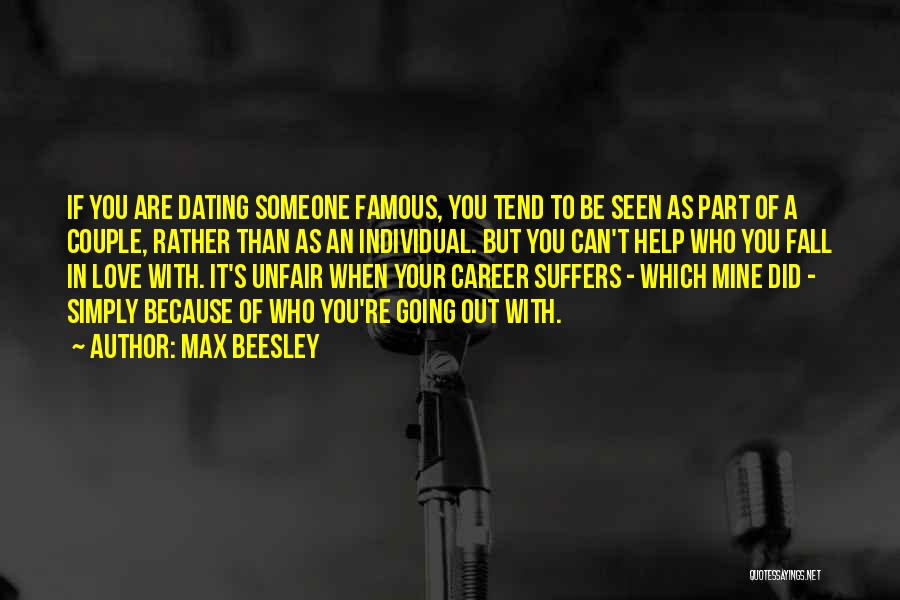 Max Beesley Quotes: If You Are Dating Someone Famous, You Tend To Be Seen As Part Of A Couple, Rather Than As An