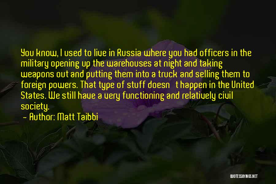 Matt Taibbi Quotes: You Know, I Used To Live In Russia Where You Had Officers In The Military Opening Up The Warehouses At