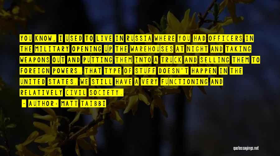 Matt Taibbi Quotes: You Know, I Used To Live In Russia Where You Had Officers In The Military Opening Up The Warehouses At