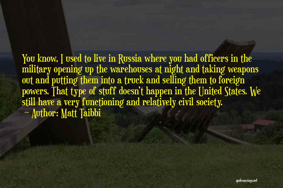 Matt Taibbi Quotes: You Know, I Used To Live In Russia Where You Had Officers In The Military Opening Up The Warehouses At