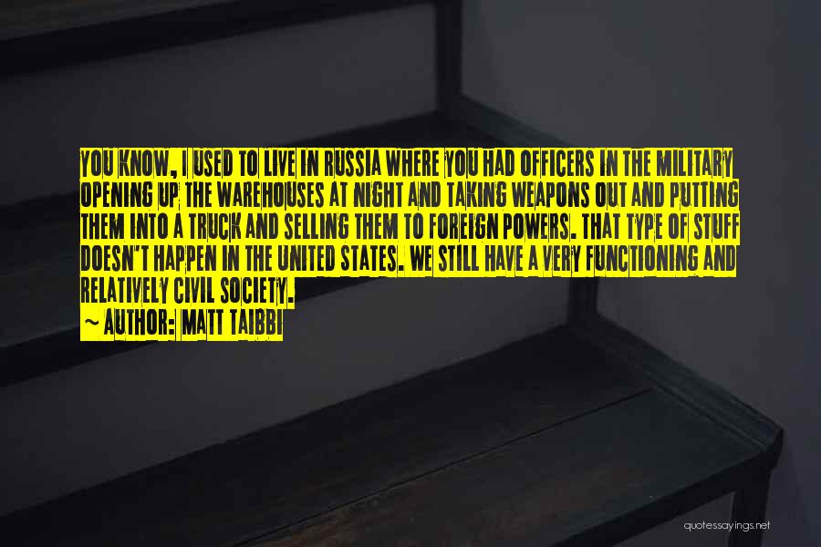 Matt Taibbi Quotes: You Know, I Used To Live In Russia Where You Had Officers In The Military Opening Up The Warehouses At