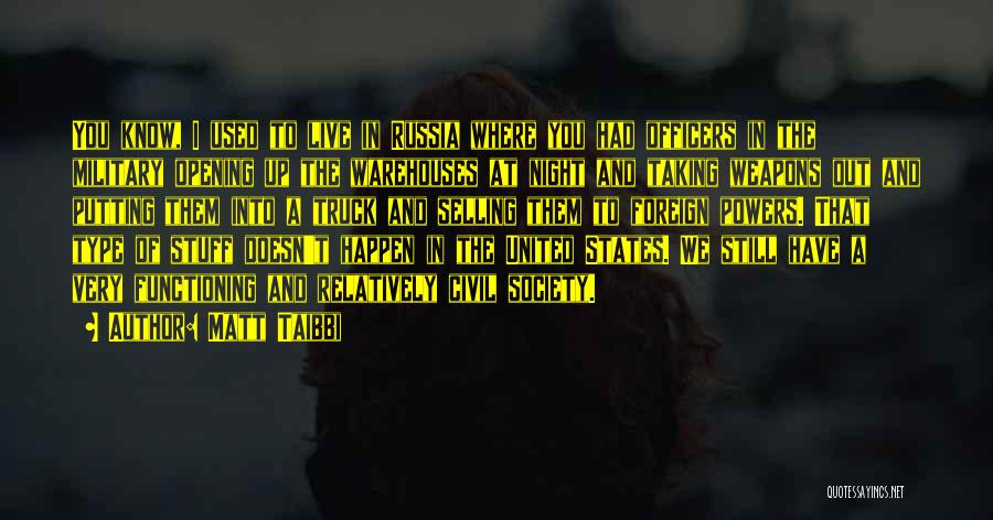 Matt Taibbi Quotes: You Know, I Used To Live In Russia Where You Had Officers In The Military Opening Up The Warehouses At