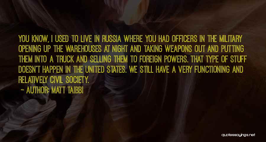 Matt Taibbi Quotes: You Know, I Used To Live In Russia Where You Had Officers In The Military Opening Up The Warehouses At