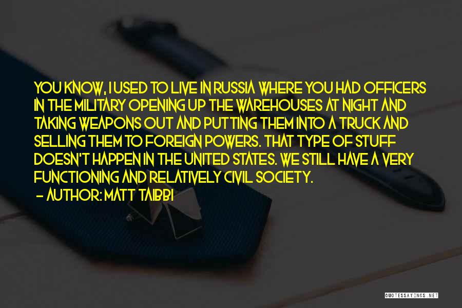 Matt Taibbi Quotes: You Know, I Used To Live In Russia Where You Had Officers In The Military Opening Up The Warehouses At