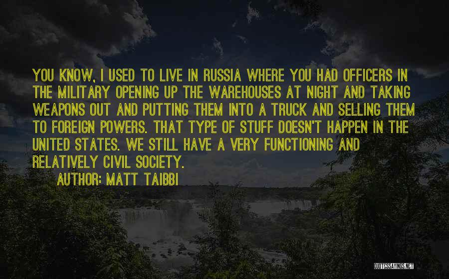 Matt Taibbi Quotes: You Know, I Used To Live In Russia Where You Had Officers In The Military Opening Up The Warehouses At