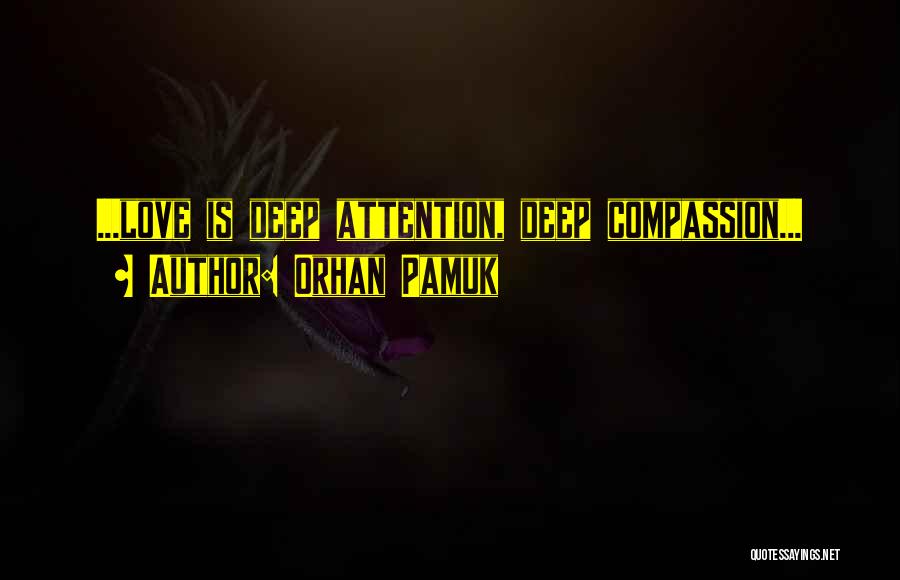 Orhan Pamuk Quotes: ...love Is Deep Attention, Deep Compassion...