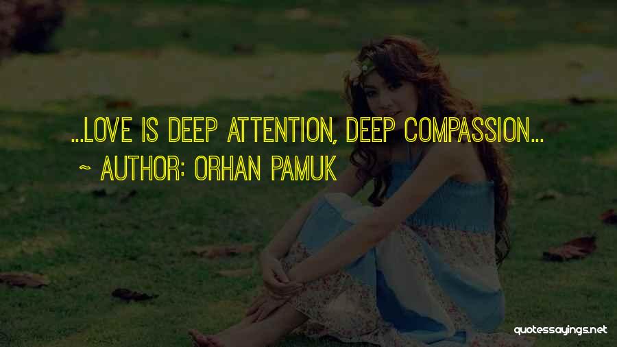Orhan Pamuk Quotes: ...love Is Deep Attention, Deep Compassion...