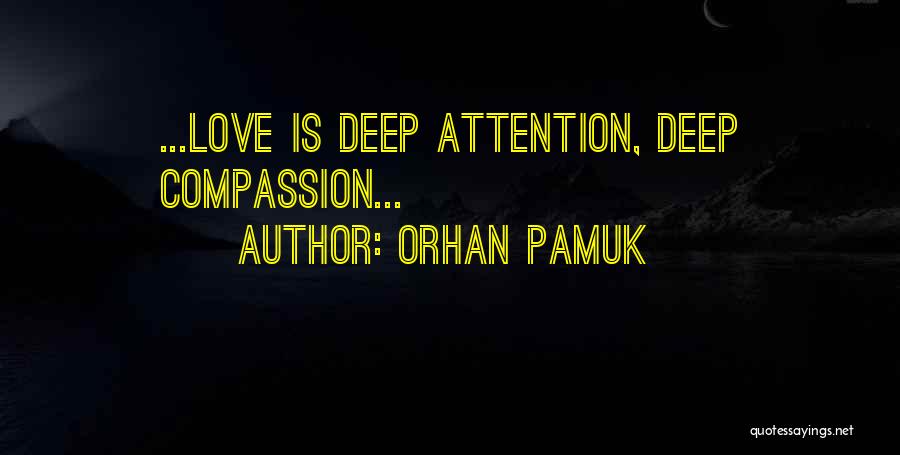 Orhan Pamuk Quotes: ...love Is Deep Attention, Deep Compassion...
