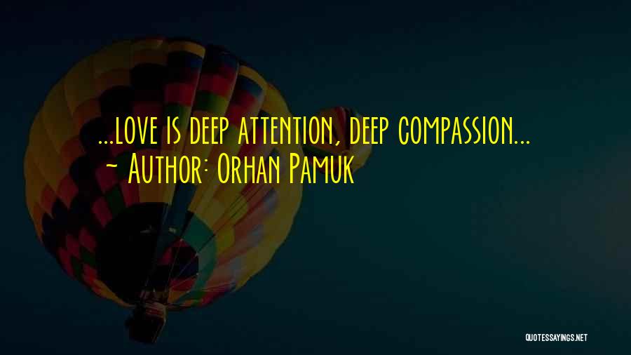 Orhan Pamuk Quotes: ...love Is Deep Attention, Deep Compassion...