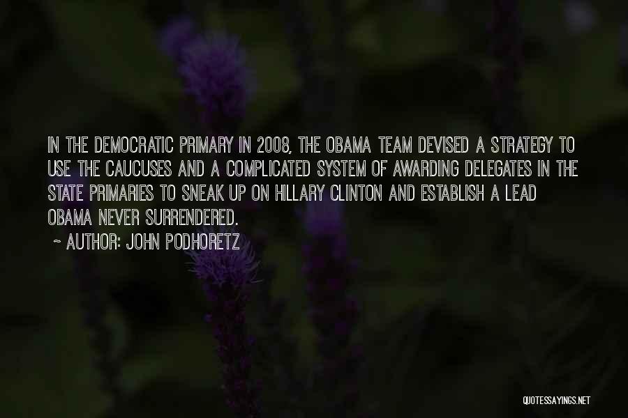 John Podhoretz Quotes: In The Democratic Primary In 2008, The Obama Team Devised A Strategy To Use The Caucuses And A Complicated System