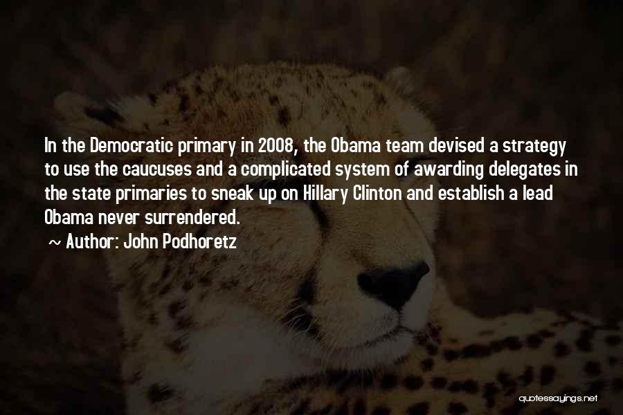 John Podhoretz Quotes: In The Democratic Primary In 2008, The Obama Team Devised A Strategy To Use The Caucuses And A Complicated System