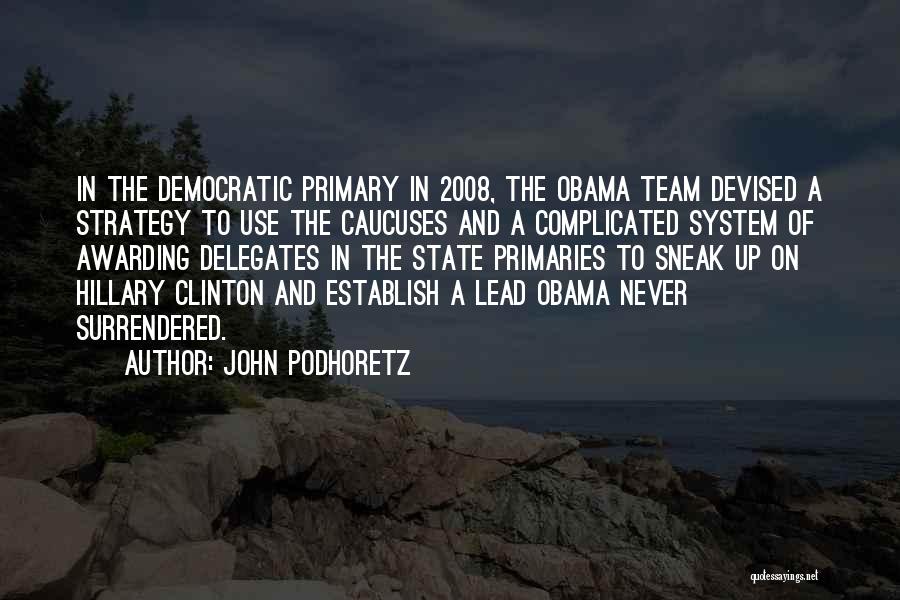 John Podhoretz Quotes: In The Democratic Primary In 2008, The Obama Team Devised A Strategy To Use The Caucuses And A Complicated System