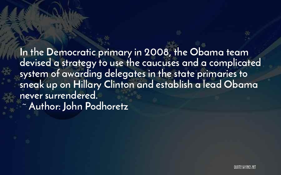 John Podhoretz Quotes: In The Democratic Primary In 2008, The Obama Team Devised A Strategy To Use The Caucuses And A Complicated System