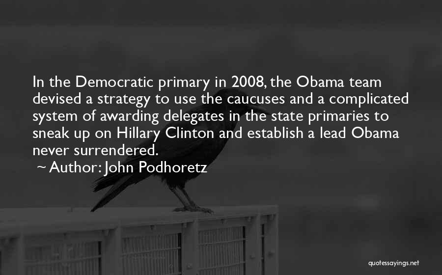 John Podhoretz Quotes: In The Democratic Primary In 2008, The Obama Team Devised A Strategy To Use The Caucuses And A Complicated System