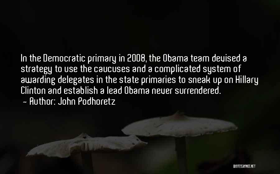 John Podhoretz Quotes: In The Democratic Primary In 2008, The Obama Team Devised A Strategy To Use The Caucuses And A Complicated System