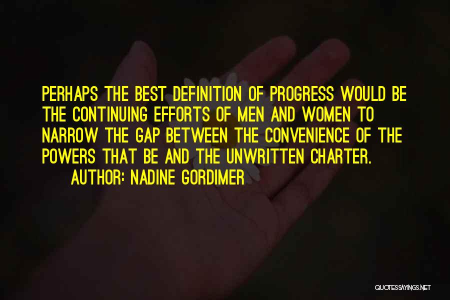 Nadine Gordimer Quotes: Perhaps The Best Definition Of Progress Would Be The Continuing Efforts Of Men And Women To Narrow The Gap Between