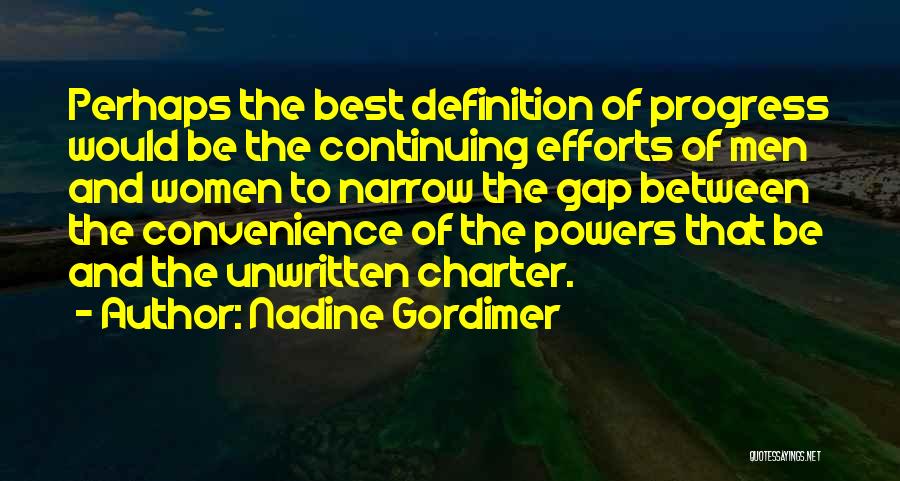 Nadine Gordimer Quotes: Perhaps The Best Definition Of Progress Would Be The Continuing Efforts Of Men And Women To Narrow The Gap Between
