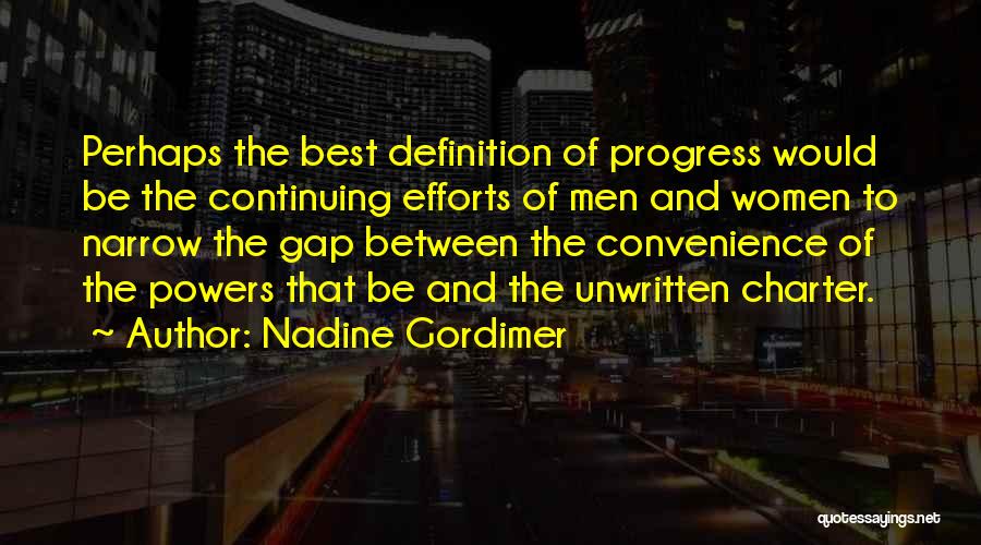 Nadine Gordimer Quotes: Perhaps The Best Definition Of Progress Would Be The Continuing Efforts Of Men And Women To Narrow The Gap Between