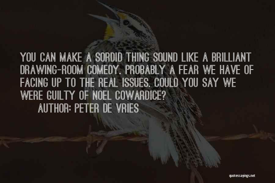 Peter De Vries Quotes: You Can Make A Sordid Thing Sound Like A Brilliant Drawing-room Comedy. Probably A Fear We Have Of Facing Up