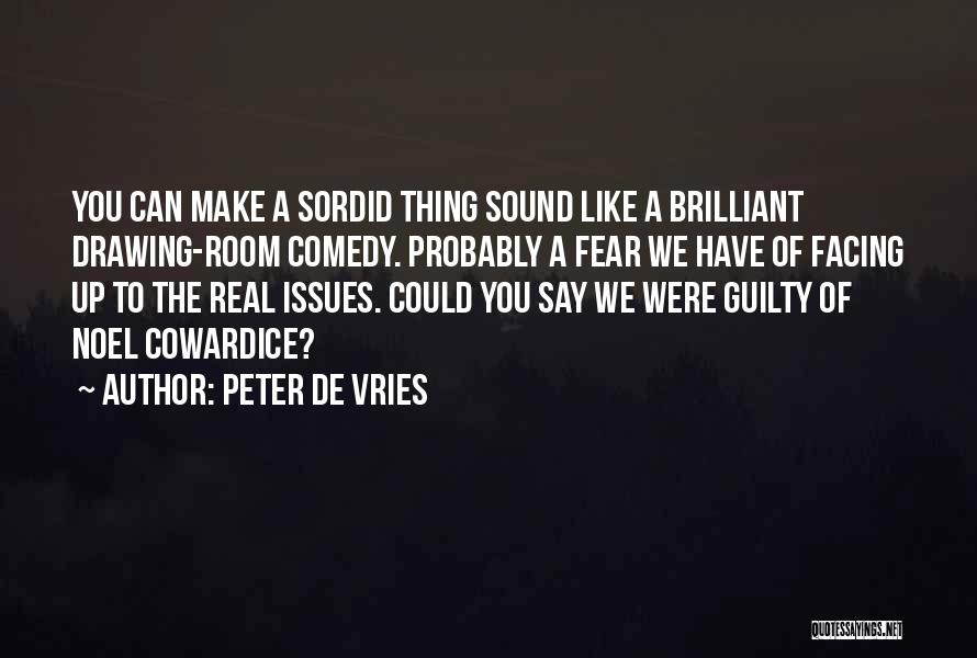 Peter De Vries Quotes: You Can Make A Sordid Thing Sound Like A Brilliant Drawing-room Comedy. Probably A Fear We Have Of Facing Up