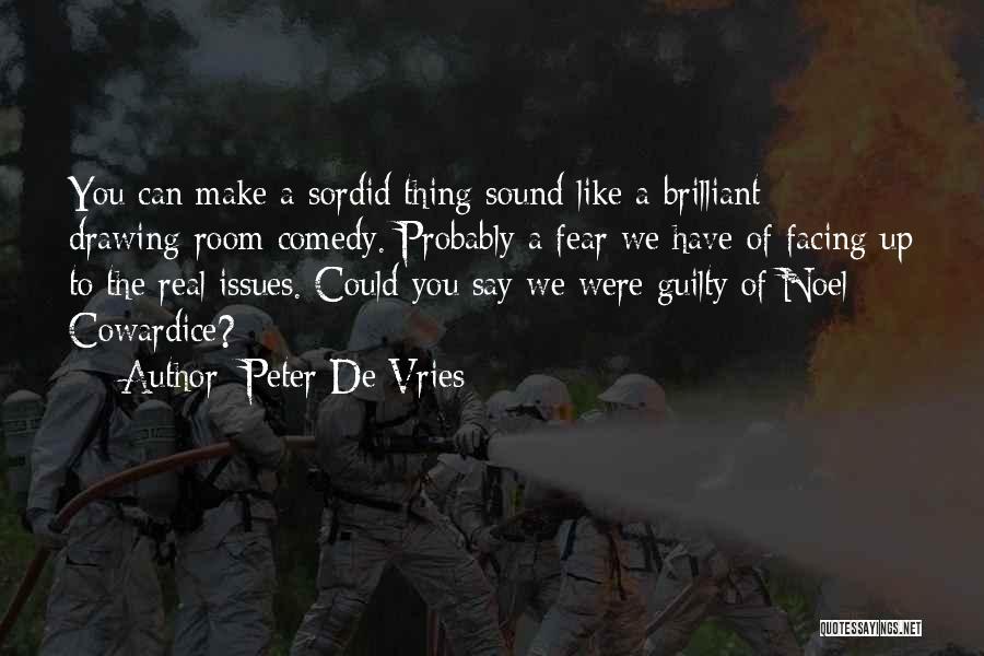 Peter De Vries Quotes: You Can Make A Sordid Thing Sound Like A Brilliant Drawing-room Comedy. Probably A Fear We Have Of Facing Up