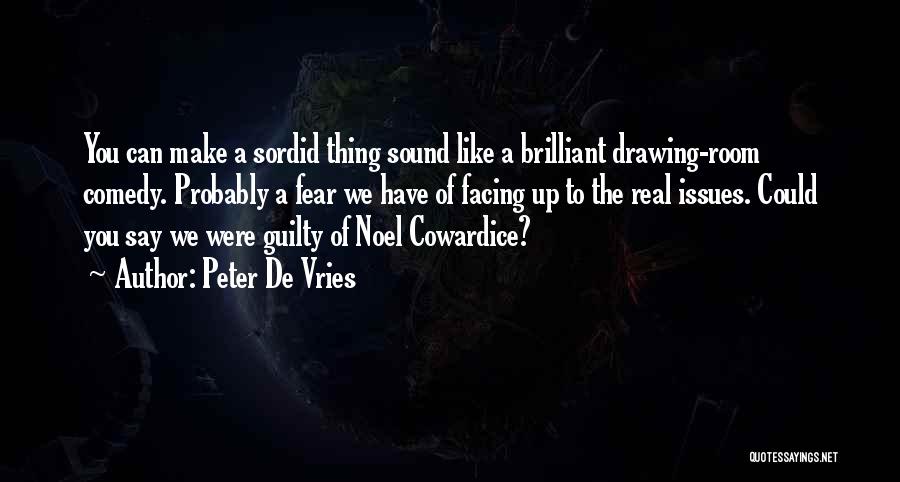 Peter De Vries Quotes: You Can Make A Sordid Thing Sound Like A Brilliant Drawing-room Comedy. Probably A Fear We Have Of Facing Up