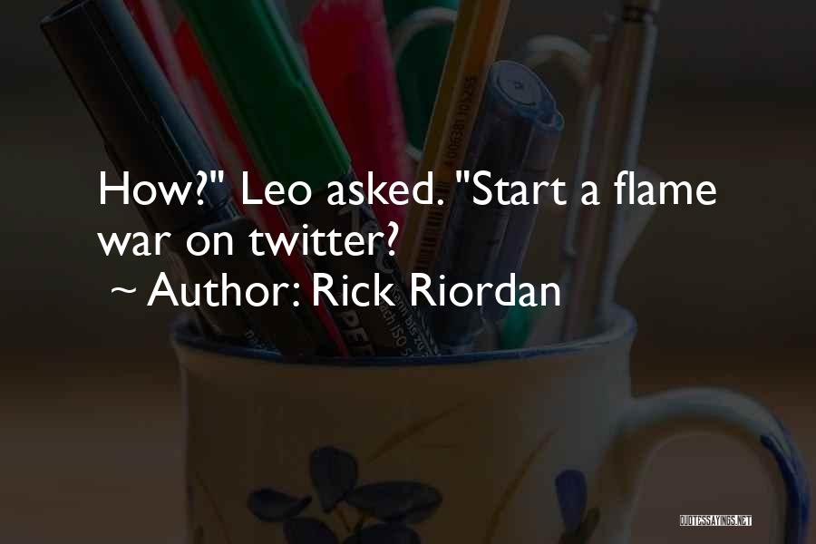 Rick Riordan Quotes: How? Leo Asked. Start A Flame War On Twitter?