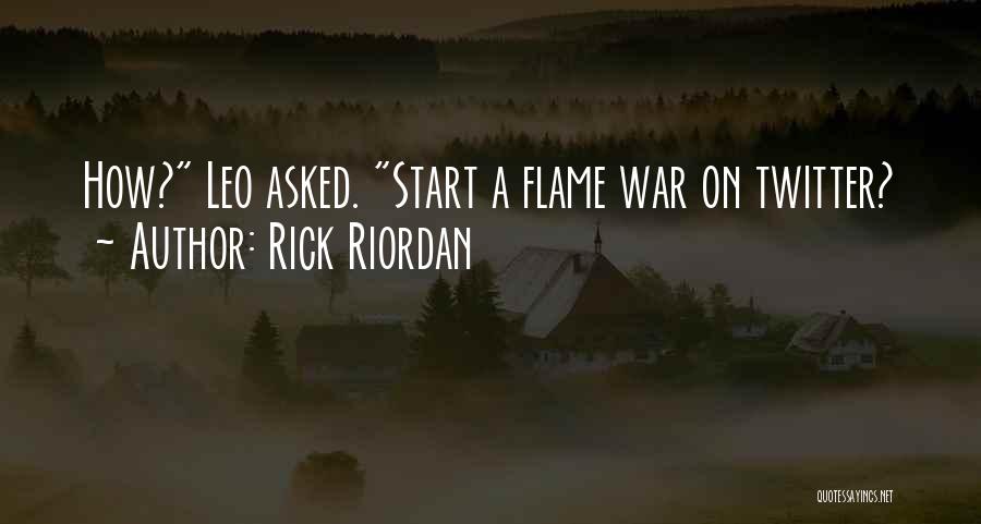 Rick Riordan Quotes: How? Leo Asked. Start A Flame War On Twitter?