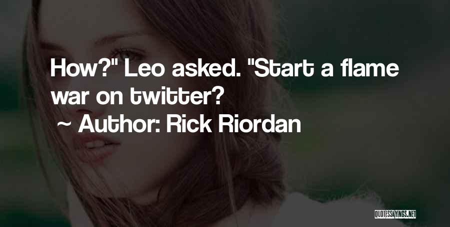 Rick Riordan Quotes: How? Leo Asked. Start A Flame War On Twitter?