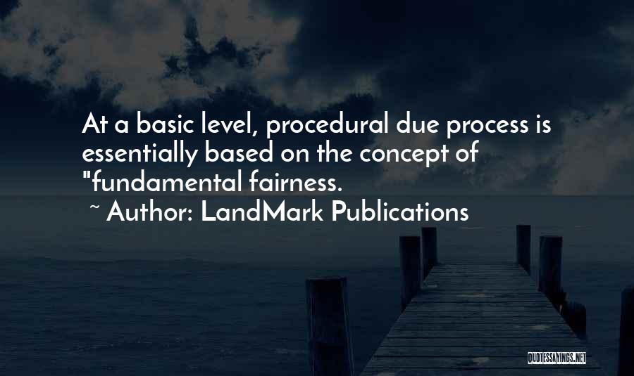 LandMark Publications Quotes: At A Basic Level, Procedural Due Process Is Essentially Based On The Concept Of Fundamental Fairness.