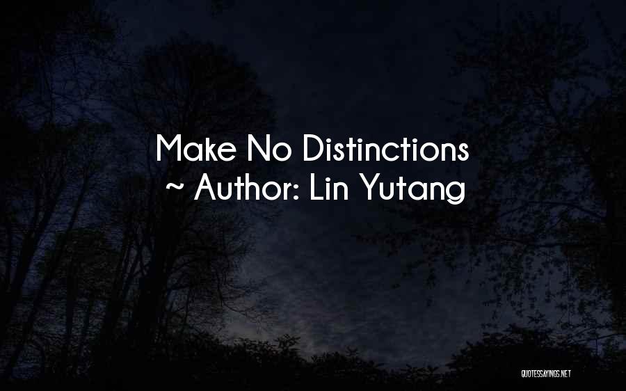 Lin Yutang Quotes: Make No Distinctions