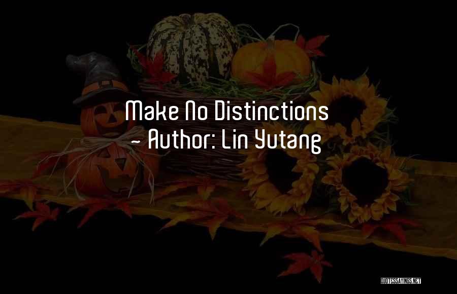 Lin Yutang Quotes: Make No Distinctions