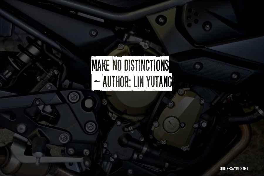 Lin Yutang Quotes: Make No Distinctions