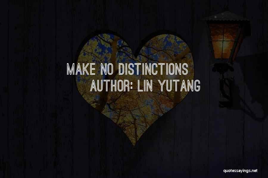 Lin Yutang Quotes: Make No Distinctions