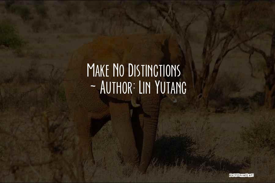 Lin Yutang Quotes: Make No Distinctions