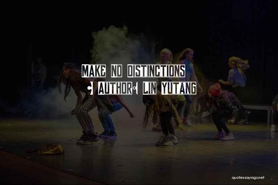 Lin Yutang Quotes: Make No Distinctions